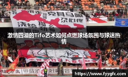 激情四溢的Tifo艺术如何点燃球场氛围与球迷热情