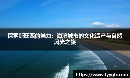 探索斯旺西的魅力：海滨城市的文化遗产与自然风光之旅