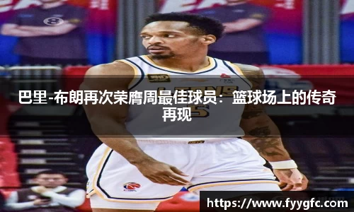 巴里-布朗再次荣膺周最佳球员：篮球场上的传奇再现