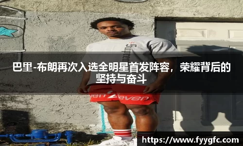 巴里-布朗再次入选全明星首发阵容，荣耀背后的坚持与奋斗