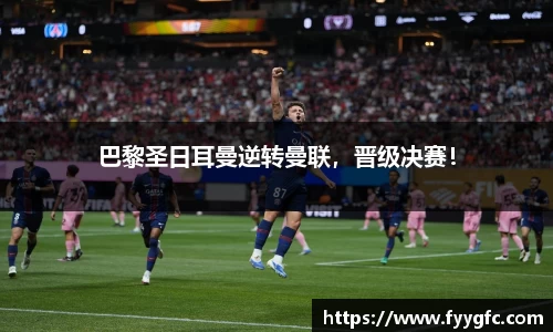 巴黎圣日耳曼逆转曼联，晋级决赛！