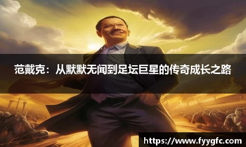 范戴克：从默默无闻到足坛巨星的传奇成长之路