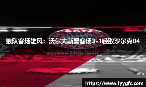 狼队客场雄风：沃尔夫斯堡客场3-1轻取沙尔克04