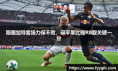 斯图加特客场力保不败，逼平莱比锡RB取关键一分